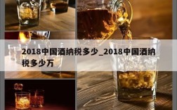 2018中国酒纳税多少_2018中国酒纳税多少万